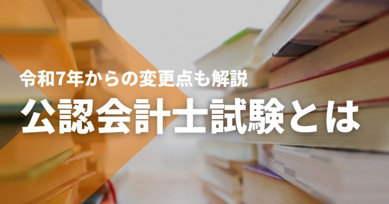 公認会計士試験の内容とは?令和7年からの変更点も徹底解説