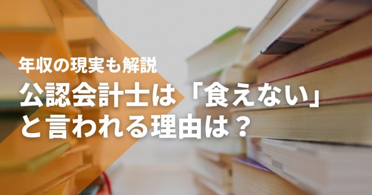 公認会計士は「食えない」と言われる理由は？年収の現実も解説