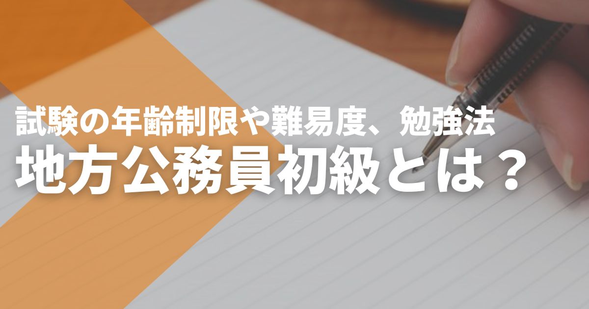 地方公務員初級とは？試験の年齢制限や仕事内容、難易度、勉強法を解説