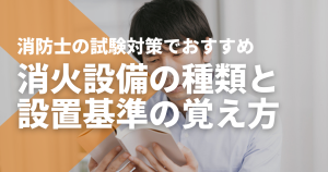 消火設備の種類と設置基準の覚え方は？消防士の試験対策でおすすめ