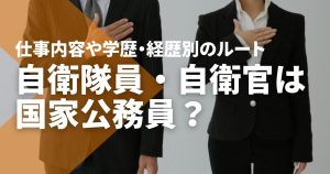 自衛隊員・自衛官は国家公務員？仕事内容や学歴・経歴別の入隊方法
