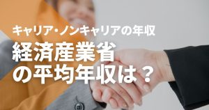 経済産業省の平均年収は？キャリア官僚・ノンキャリアの年収や福利厚生