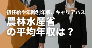農林水産省の平均年収は？初任給や年齢別年収、キャリアパスを解説