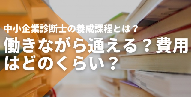 比較表あり】中小企業診断士の養成課程は働きながら通える？費用は