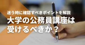 大学の公務員講座は受けるべきか？迷う時に確認すべきポイントを解説